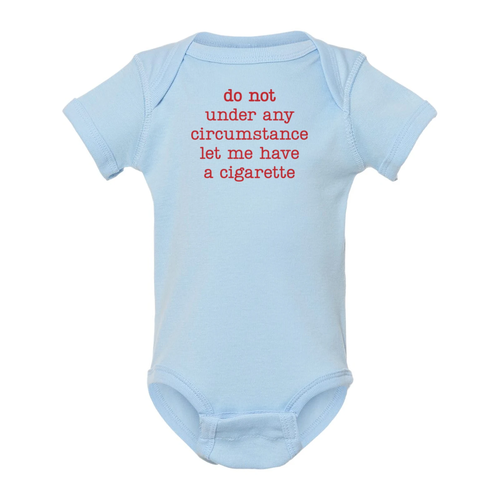 Do Not Under Any Circumstances Let Me Have A Cigarette printed on a Light Blue bodysuit