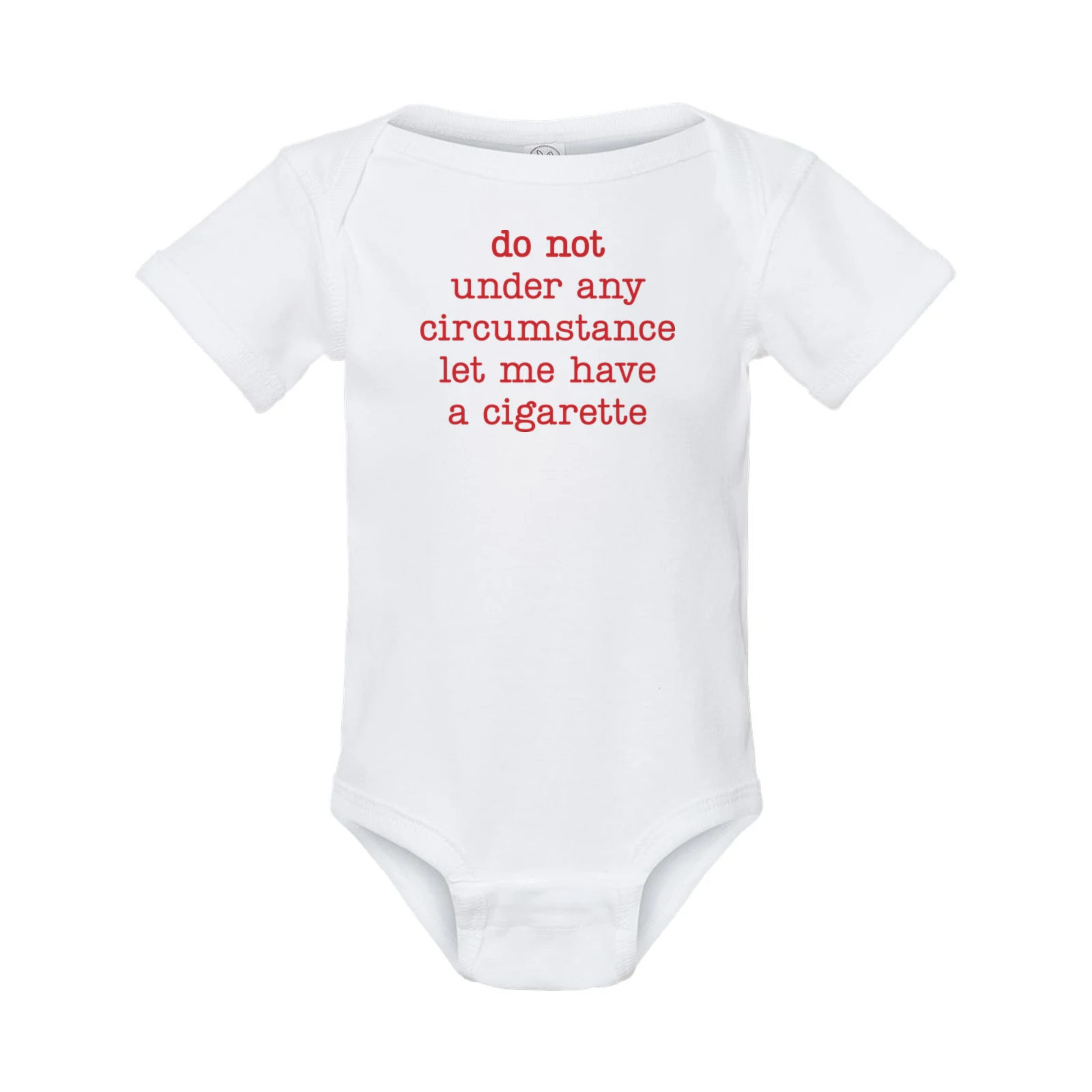 Do Not Under Any Circumstances Let Me Have A Cigarette printed on a White bodysuit